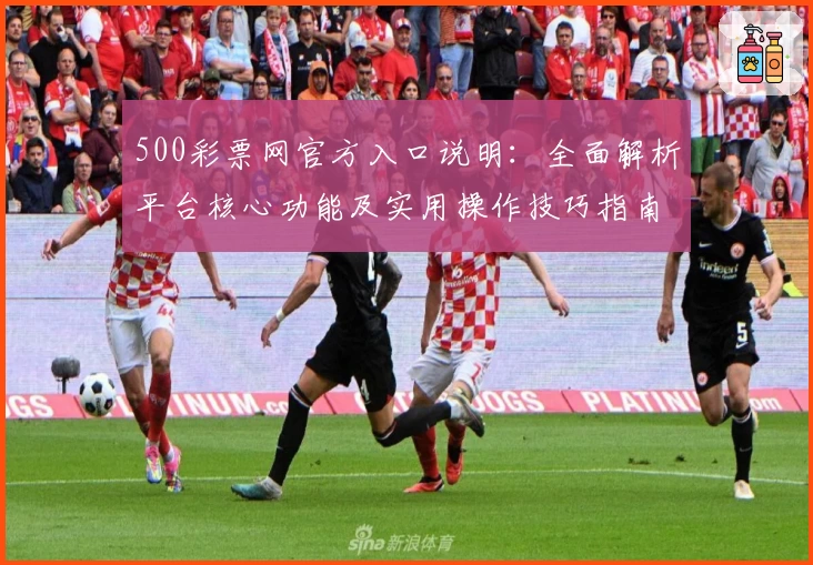 500彩票网官方入口说明：全面解析平台核心功能及实用操作技巧指南
